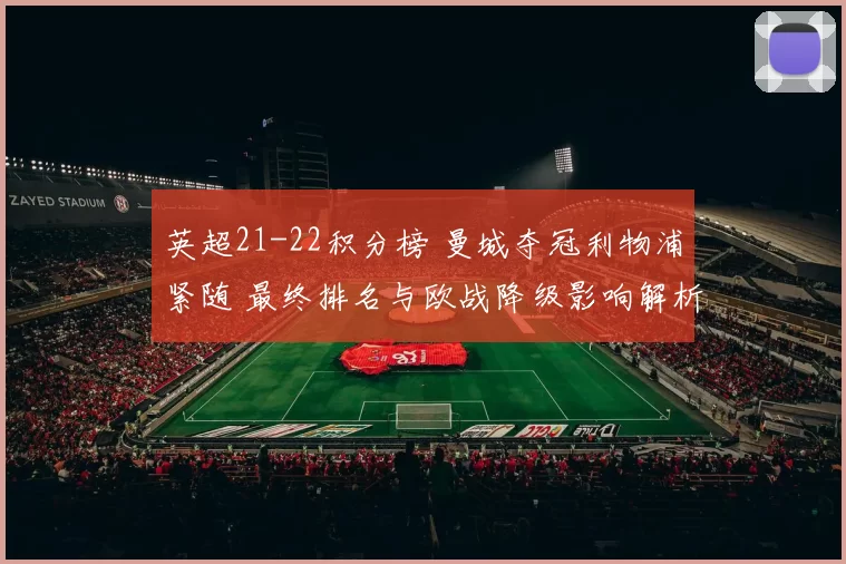 英超21-22积分榜 曼城夺冠利物浦紧随 最终排名与欧战降级影响解析