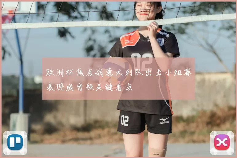 欧洲杯焦点战意大利队出击小组赛表现成晋级关键看点