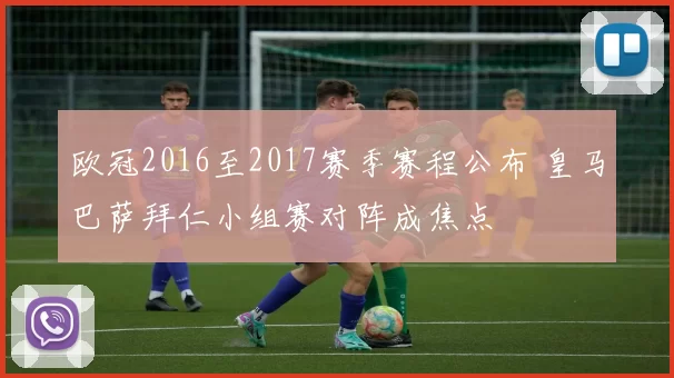 欧冠2016至2017赛季赛程公布 皇马巴萨拜仁小组赛对阵成焦点