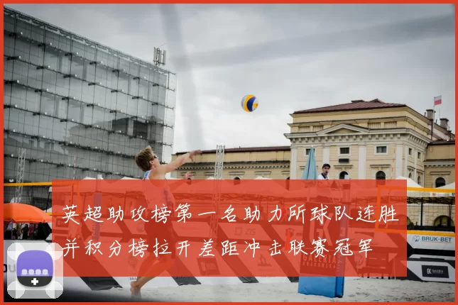 英超助攻榜第一名助力所球队连胜并积分榜拉开差距冲击联赛冠军