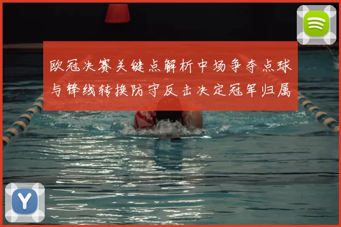 欧冠决赛关键点解析中场争夺点球与锋线转换防守反击决定冠军归属