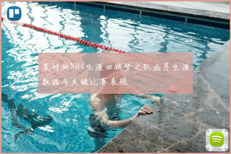 莱特纳NBA生涯回顾梦之队成员生涯数据与关键比赛表现